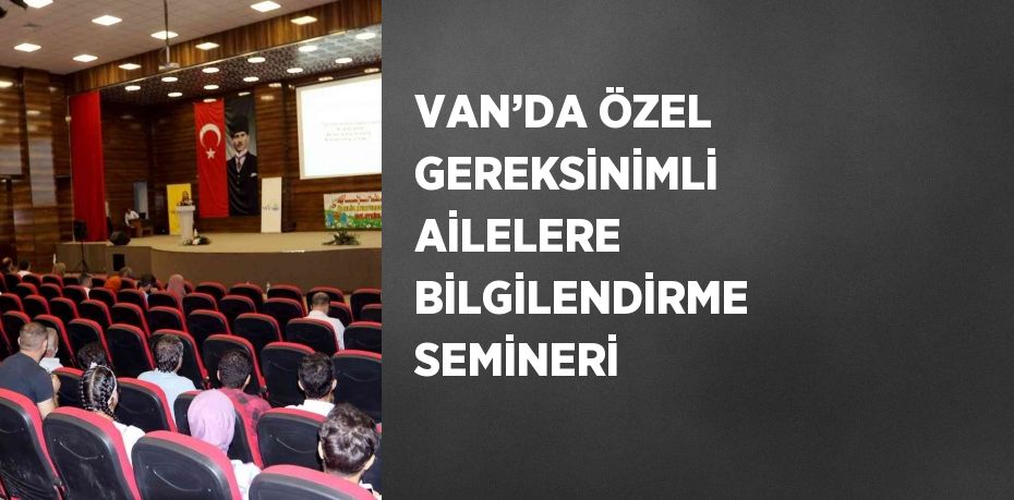 VAN’DA ÖZEL GEREKSİNİMLİ AİLELERE BİLGİLENDİRME SEMİNERİ