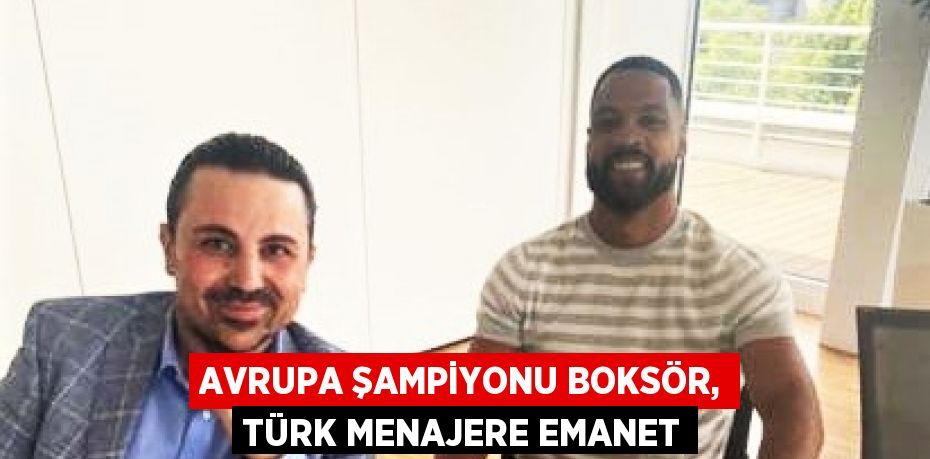 AVRUPA ŞAMPİYONU BOKSÖR, TÜRK MENAJERE EMANET