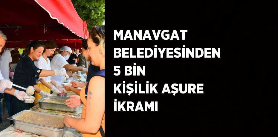 MANAVGAT BELEDİYESİNDEN 5 BİN KİŞİLİK AŞURE İKRAMI