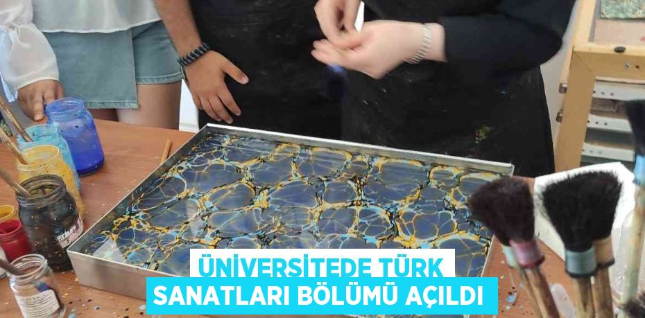 ÜNİVERSİTEDE TÜRK SANATLARI BÖLÜMÜ AÇILDI