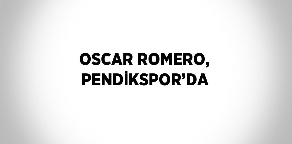 OSCAR ROMERO, PENDİKSPOR’DA