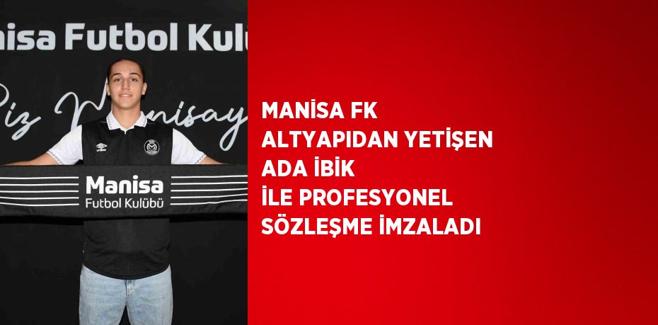 MANİSA FK ALTYAPIDAN YETİŞEN ADA İBİK İLE PROFESYONEL SÖZLEŞME İMZALADI