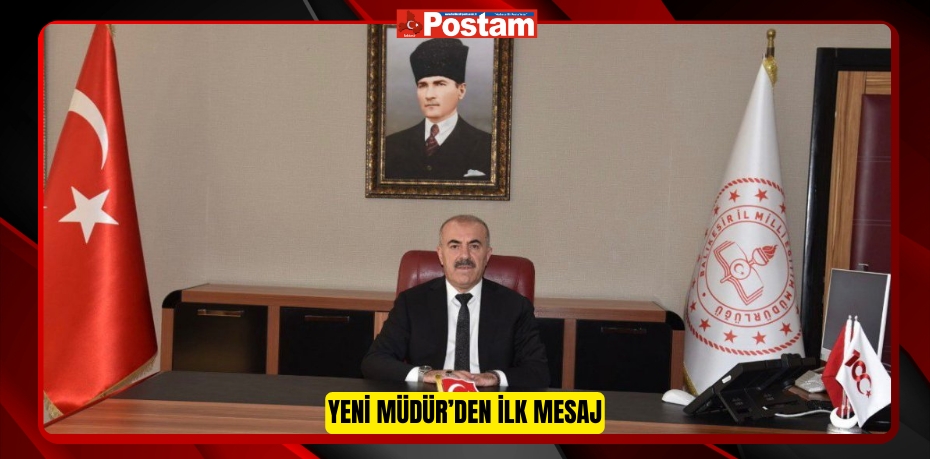 YENİ MÜDÜR’DEN İLK MESAJ