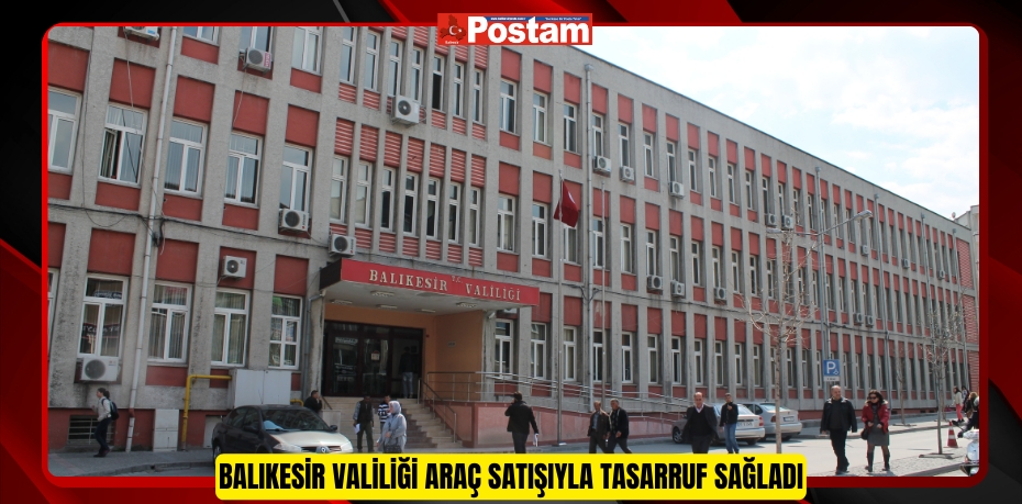 Balıkesir Valiliği araç satışıyla tasarruf sağladı  