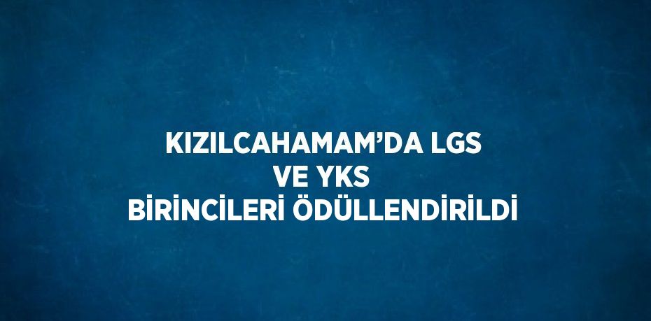 KIZILCAHAMAM’DA LGS VE YKS BİRİNCİLERİ ÖDÜLLENDİRİLDİ