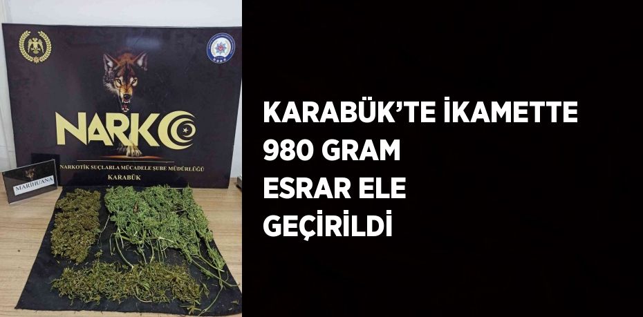 KARABÜK’TE İKAMETTE 980 GRAM ESRAR ELE GEÇİRİLDİ