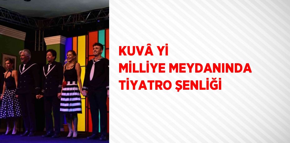 KUVÂ Yİ MİLLİYE MEYDANINDA TİYATRO ŞENLİĞİ