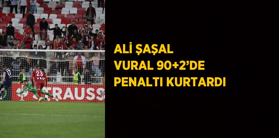 ALİ ŞAŞAL VURAL 90+2’DE PENALTI KURTARDI