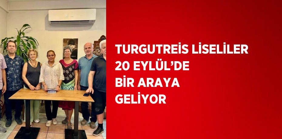 TURGUTREİS LİSELİLER 20 EYLÜL’DE BİR ARAYA GELİYOR