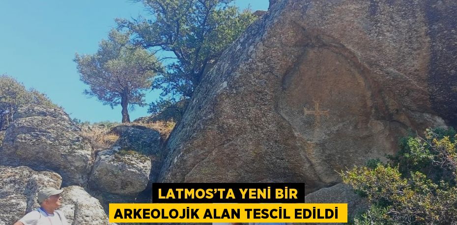 LATMOS’TA YENİ BİR ARKEOLOJİK ALAN TESCİL EDİLDİ