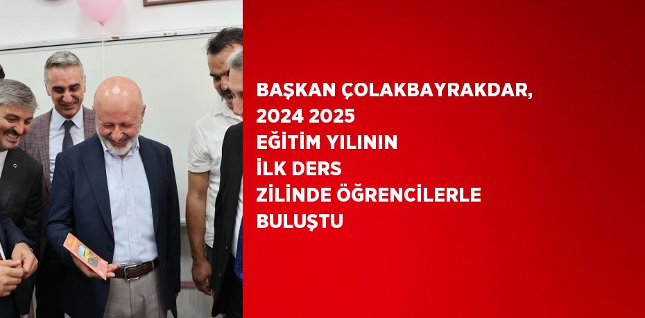 BAŞKAN ÇOLAKBAYRAKDAR, 2024 2025 EĞİTİM YILININ İLK DERS ZİLİNDE ÖĞRENCİLERLE BULUŞTU