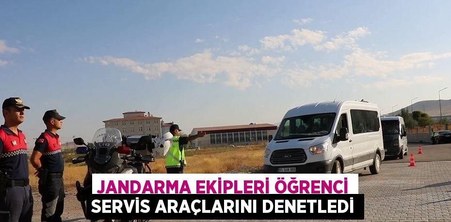 JANDARMA EKİPLERİ ÖĞRENCİ SERVİS ARAÇLARINI DENETLEDİ