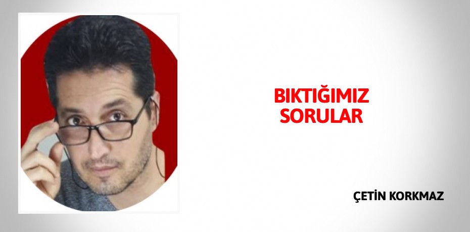 BIKTIĞIMIZ SORULAR