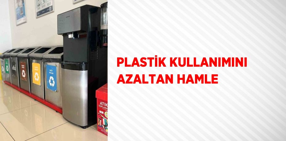 PLASTİK KULLANIMINI AZALTAN HAMLE