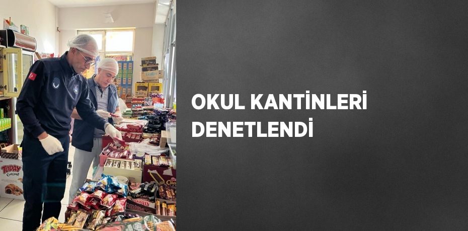 OKUL KANTİNLERİ DENETLENDİ