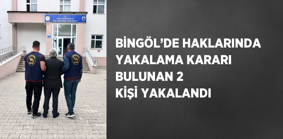 BİNGÖL’DE HAKLARINDA YAKALAMA KARARI BULUNAN 2 KİŞİ YAKALANDI