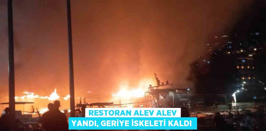 RESTORAN ALEV ALEV YANDI, GERİYE İSKELETİ KALDI