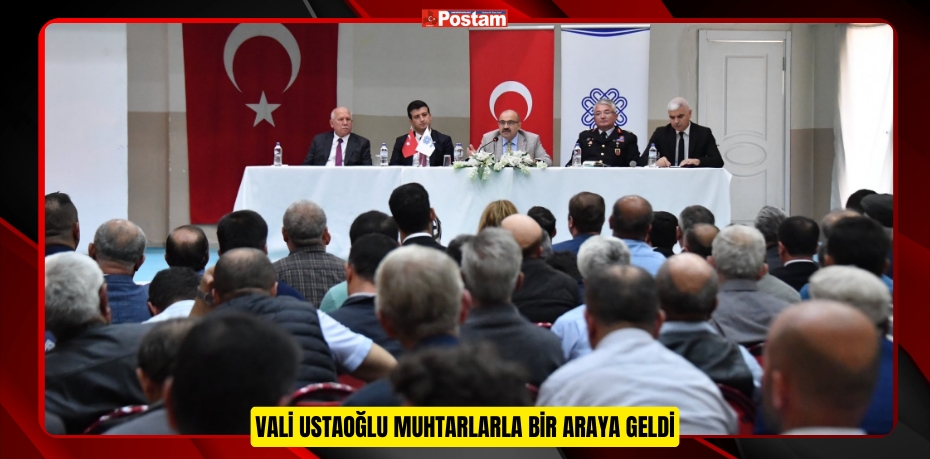 VALİ USTAOĞLU MUHTARLARLA BİR ARAYA GELDİ