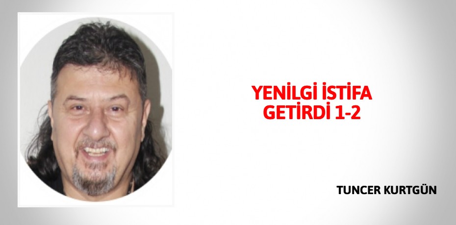 YENİLGİ İSTİFA GETİRDİ 1-2