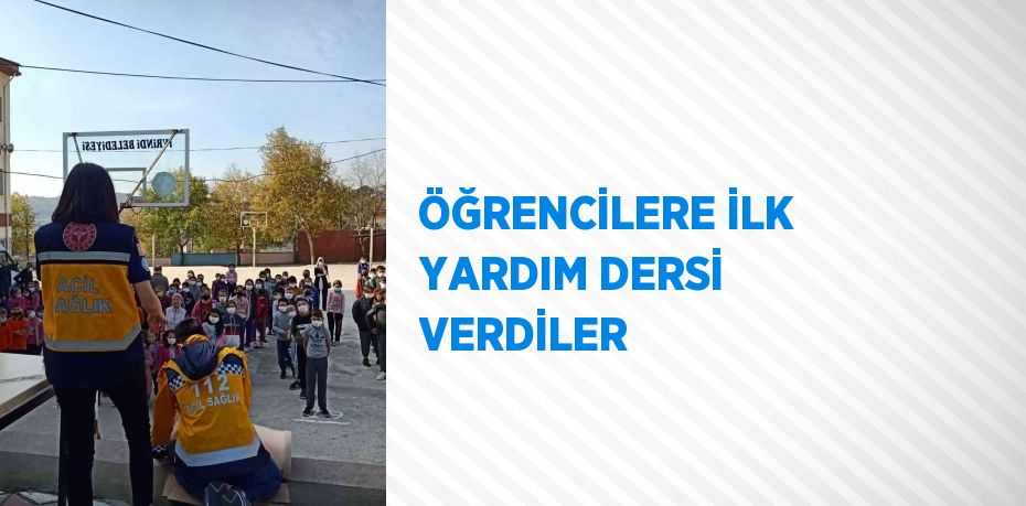 ÖĞRENCİLERE İLK YARDIM DERSİ VERDİLER