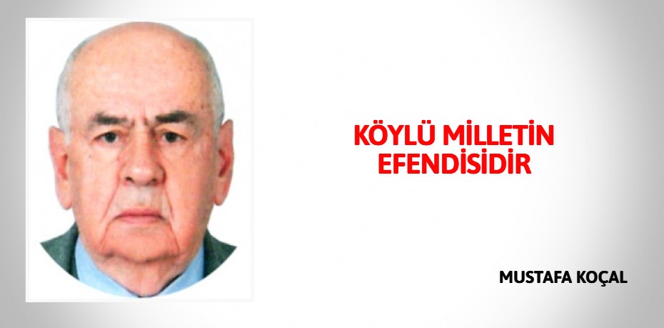KÖYLÜ MİLLETİN EFENDİSİDİR