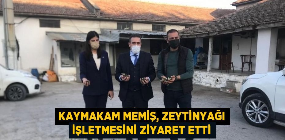 KAYMAKAM MEMİŞ, ZEYTİNYAĞI İŞLETMESİNİ ZİYARET ETTİ