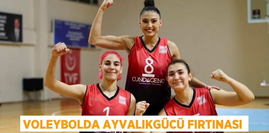 VOLEYBOLDA AYVALIKGÜCÜ FIRTINASI