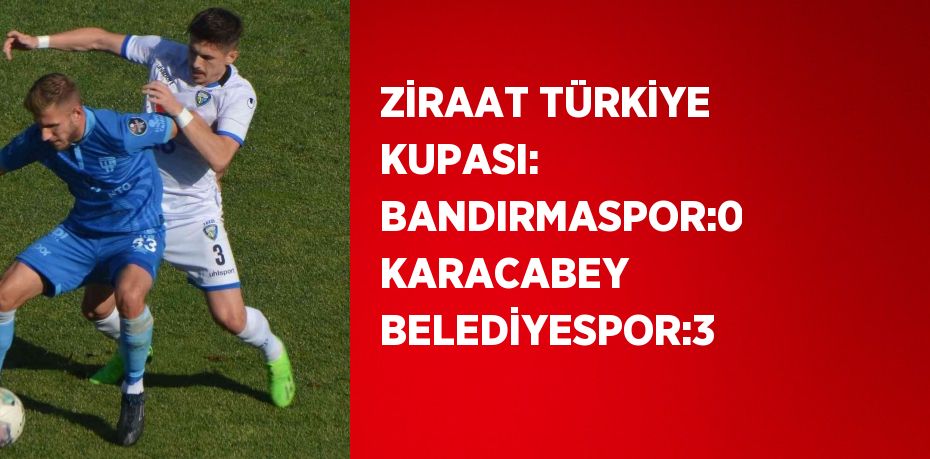 ZİRAAT TÜRKİYE KUPASI: BANDIRMASPOR:0 KARACABEY BELEDİYESPOR:3