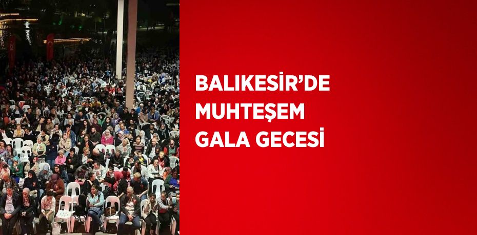 BALIKESİR’DE MUHTEŞEM GALA GECESİ