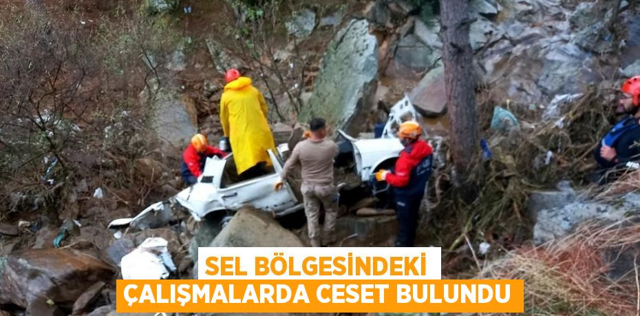 SEL BÖLGESİNDEKİ ÇALIŞMALARDA CESET BULUNDU