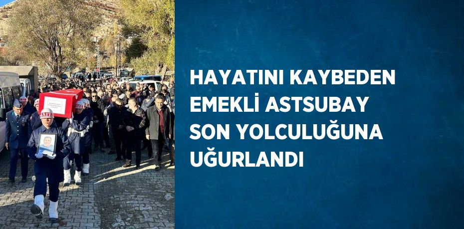 HAYATINI KAYBEDEN EMEKLİ ASTSUBAY SON YOLCULUĞUNA UĞURLANDI