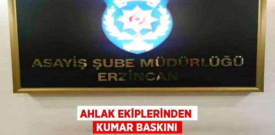 AHLAK EKİPLERİNDEN KUMAR BASKINI