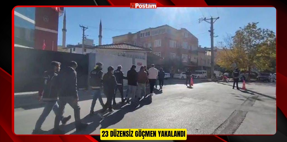 23 DÜZENSİZ GÖÇMEN YAKALANDI