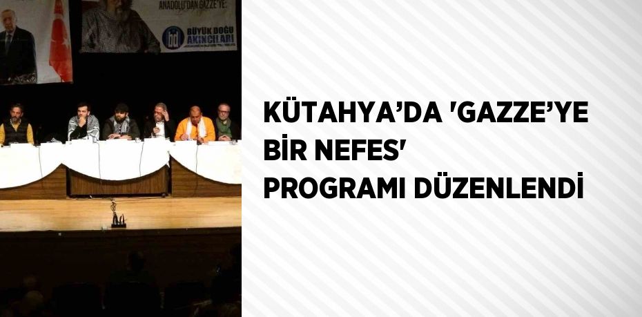 KÜTAHYA’DA 'GAZZE’YE BİR NEFES' PROGRAMI DÜZENLENDİ