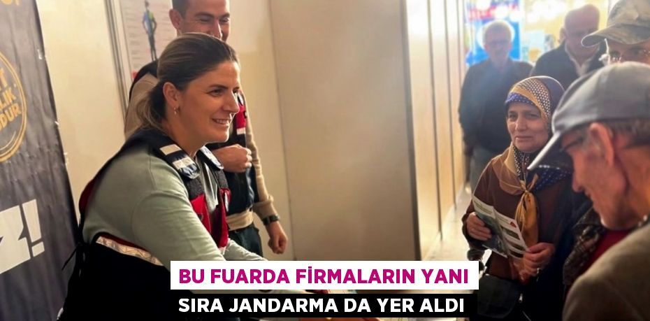 BU FUARDA FİRMALARIN YANI SIRA JANDARMA DA YER ALDI