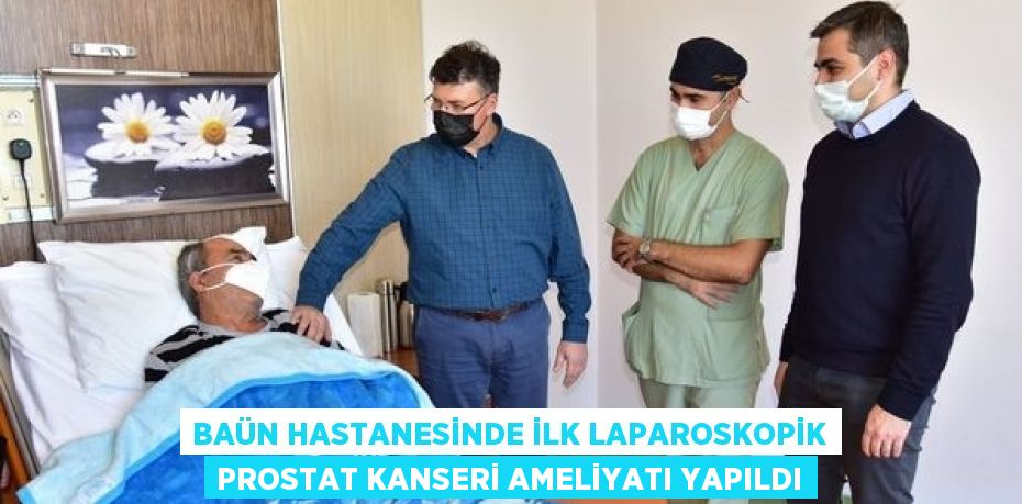 BAÜN HASTANESİNDE İLK LAPAROSKOPİK PROSTAT KANSERİ AMELİYATI YAPILDI