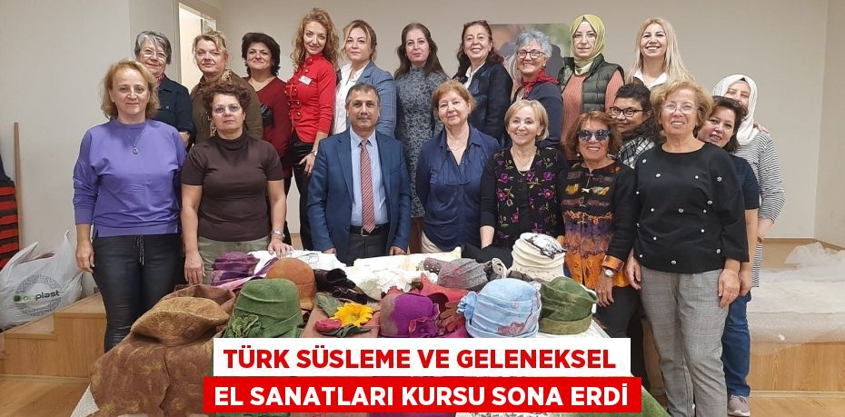 TÜRK SÜSLEME VE GELENEKSEL EL SANATLARI KURSU SONA ERDİ