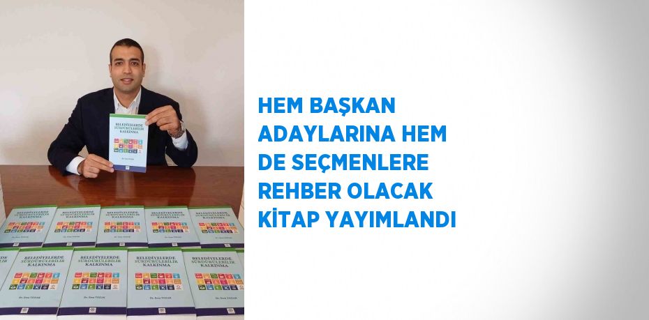 HEM BAŞKAN ADAYLARINA HEM DE SEÇMENLERE REHBER OLACAK KİTAP YAYIMLANDI