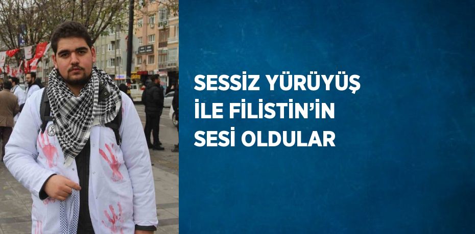 SESSİZ YÜRÜYÜŞ İLE FİLİSTİN’İN SESİ OLDULAR