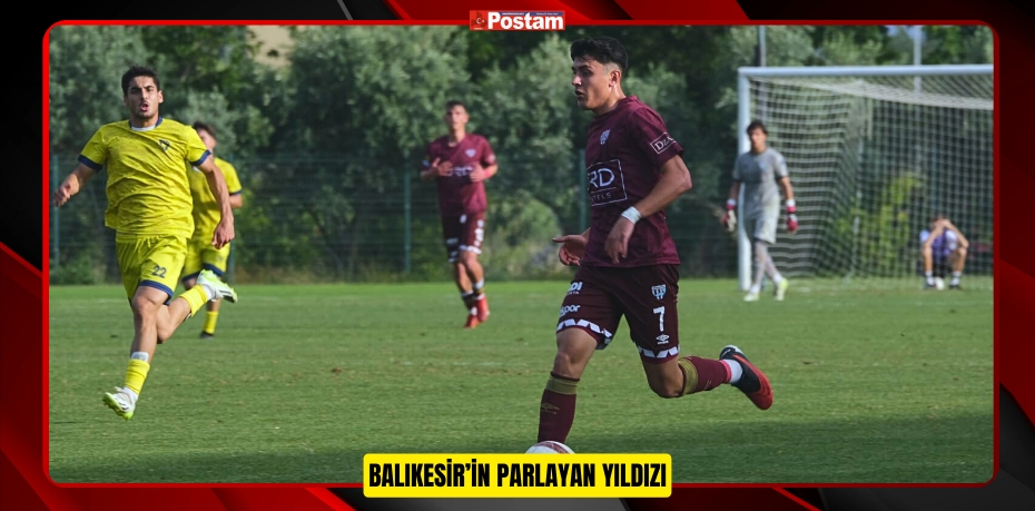 BALIKESİR’İN PARLAYAN YILDIZI