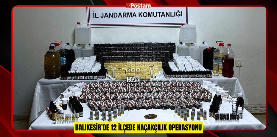 BALIKESİR’DE 12 İLÇEDE KAÇAKÇILIK OPERASYONU