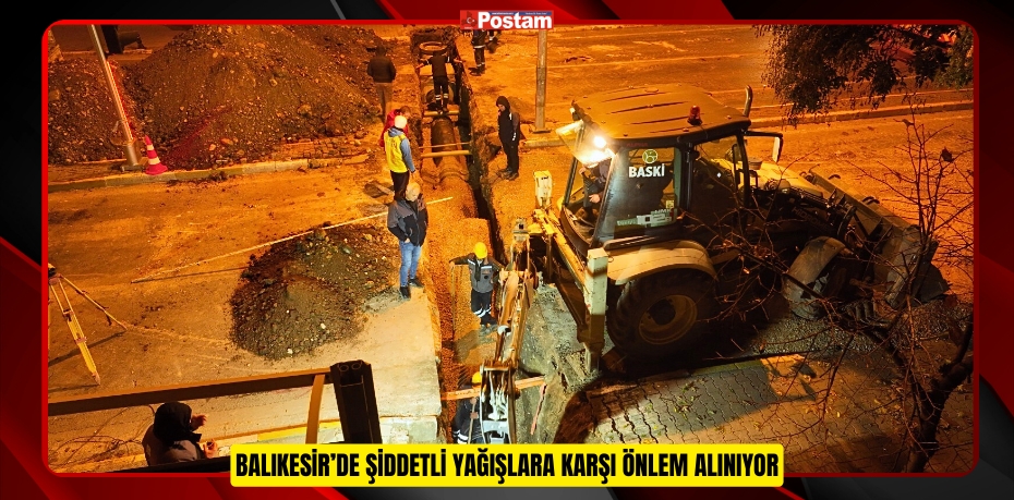 BALIKESİR’DE ŞİDDETLİ YAĞIŞLARA KARŞI ÖNLEM ALINIYOR