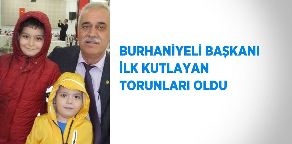 BURHANİYELİ BAŞKANI İLK KUTLAYAN TORUNLARI OLDU