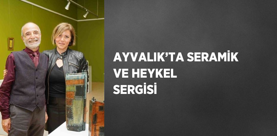 AYVALIK’TA SERAMİK VE HEYKEL SERGİSİ