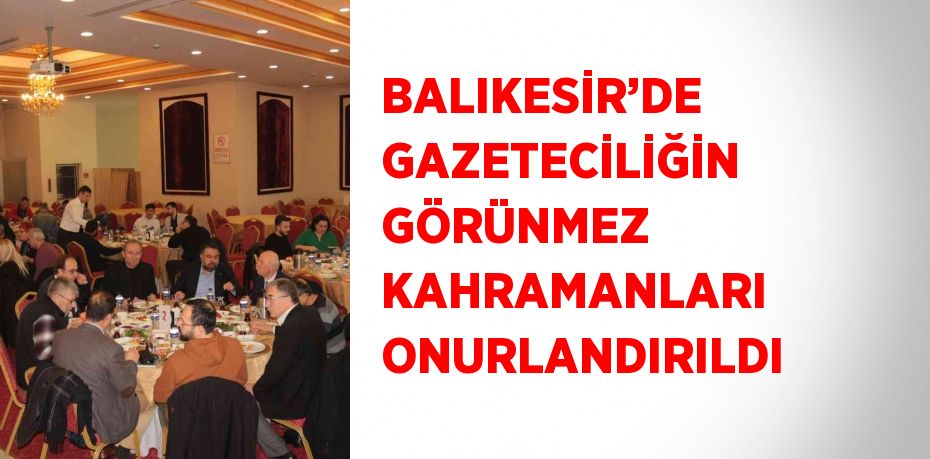 BALIKESİR’DE GAZETECİLİĞİN GÖRÜNMEZ KAHRAMANLARI ONURLANDIRILDI