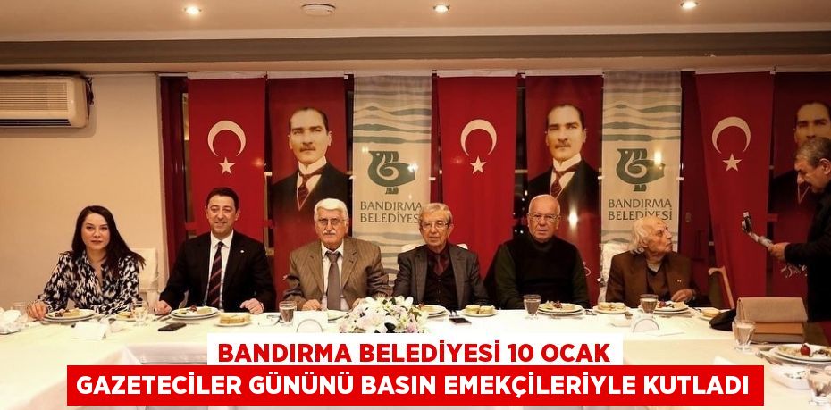 BANDIRMA BELEDİYESİ 10 OCAK GAZETECİLER GÜNÜNÜ BASIN EMEKÇİLERİYLE KUTLADI