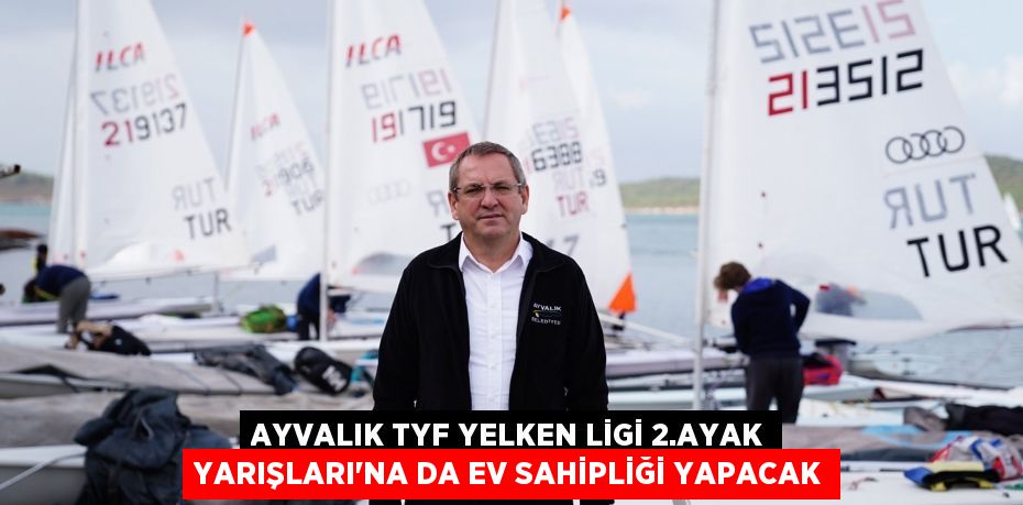 AYVALIK TYF YELKEN LİGİ 2.AYAK YARIŞLARI’NA DA EV SAHİPLİĞİ YAPACAK