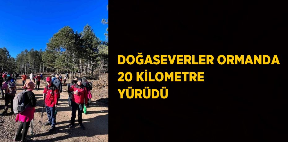 DOĞASEVERLER ORMANDA 20 KİLOMETRE YÜRÜDÜ