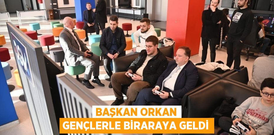 BAŞKAN ORKAN GENÇLERLE BİRARAYA GELDİ