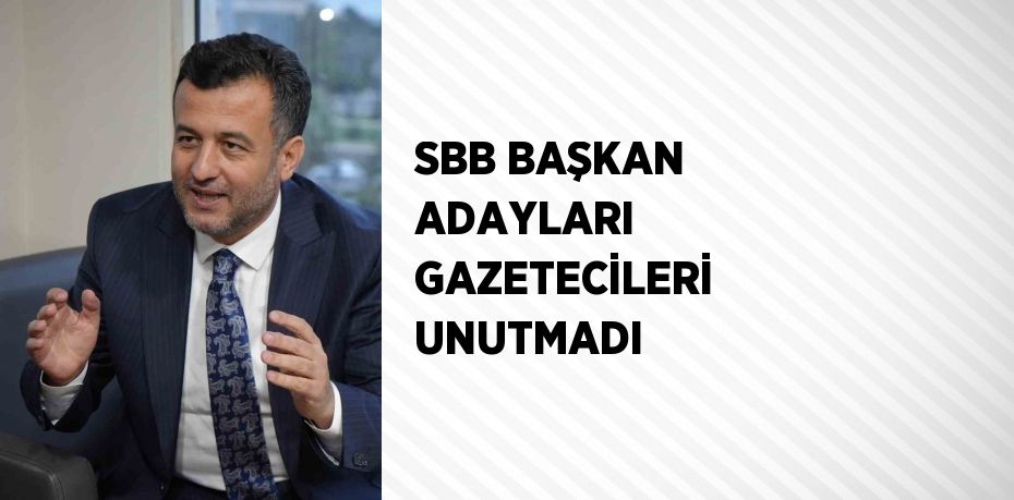 SBB BAŞKAN ADAYLARI GAZETECİLERİ UNUTMADI